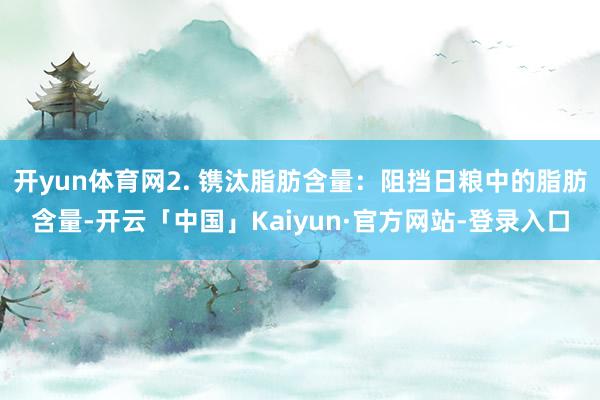 开yun体育网2. 镌汰脂肪含量：阻挡日粮中的脂肪含量-开云「中国」Kaiyun·官方网站-登录入口