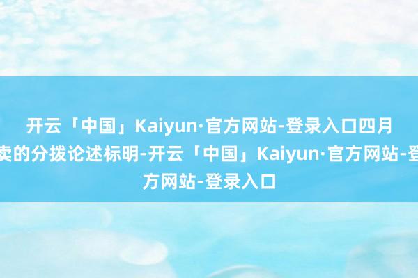 开云「中国」Kaiyun·官方网站-登录入口　　四月国债拍卖的分拨论述标明-开云「中国」Kaiyun·官方网站-登录入口