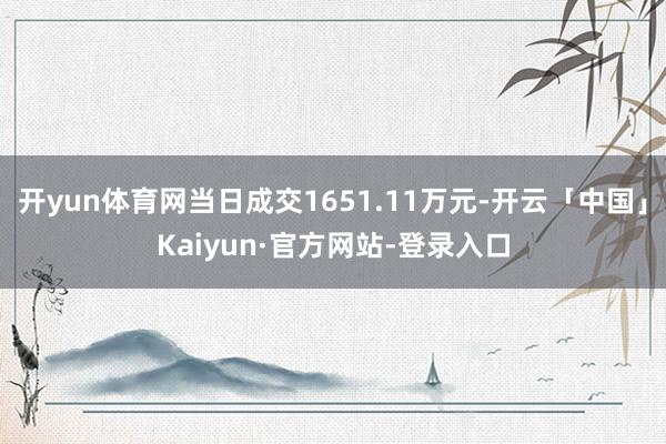 开yun体育网当日成交1651.11万元-开云「中国」Kaiyun·官方网站-登录入口