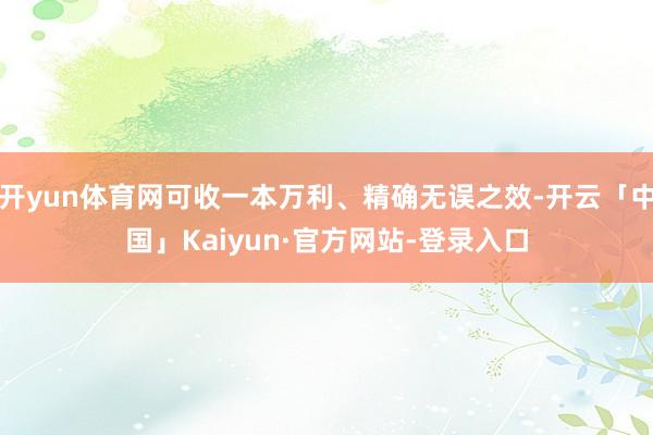开yun体育网可收一本万利、精确无误之效-开云「中国」Kaiyun·官方网站-登录入口